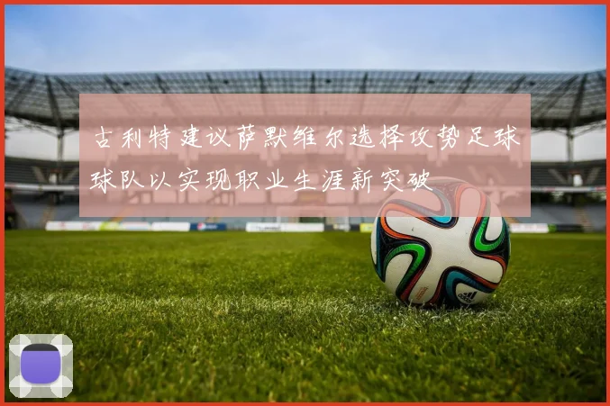 古利特建议萨默维尔选择攻势足球球队以实现职业生涯新突破