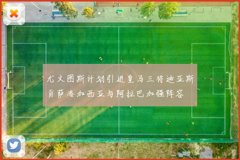 尤文图斯计划引进皇马三将迪亚斯贡萨洛加西亚与阿拉巴加强阵容